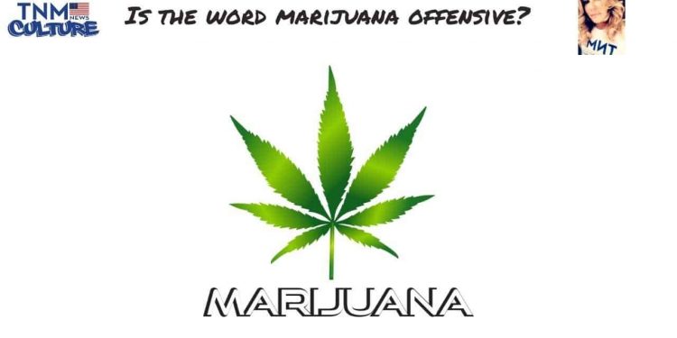 Is the Word Marijuana Offensive? By Christine Sclafani | TNMNews.com | Cannabis News