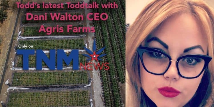 Todd’s ToddTalk with CEO of Agris Farms and Cannabis Pioneer, Dani Walton