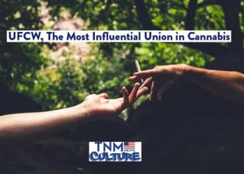 UFCW, The Most Influential Union in Cannabis by Christine Sclafani | TNMNews.com | Marijuana News