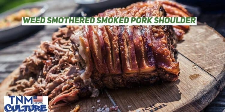 Weed Smothered Smoked Pork Shoulder By Christine Sclafani TNMNews.com | Cannabis Recipes