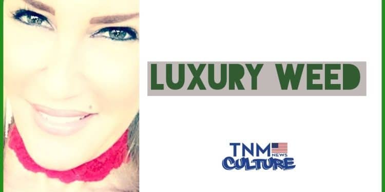 Luxury Weed By Christine Sclafani TNMNews.com | Marijuana News, Cannabis Culture