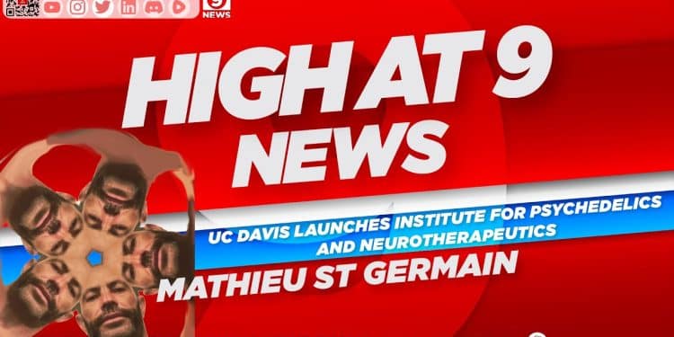 High At 9 News : Mathieu St Germain – UC Davis Launches Institute for Psychedelics Neurotherapeutics