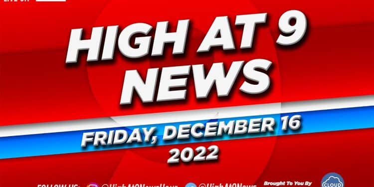 High At 9 News : Friday December 16th, 2022