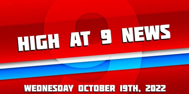 High at 9 News : Wednesday October 19th, 2022