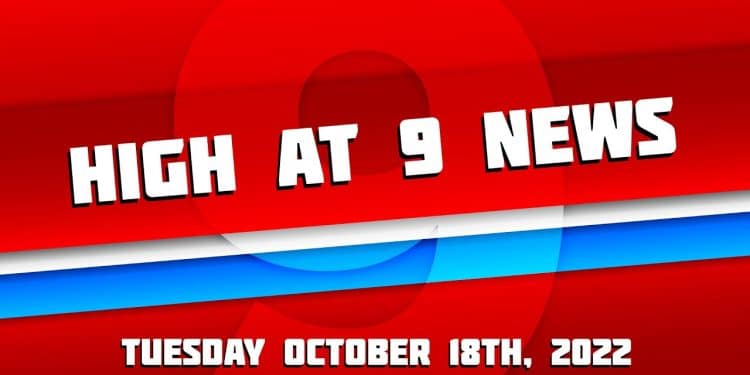 High at 9 News : Tuesday October 18th, 2022