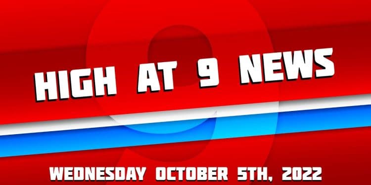 High at 9 News : Wednesday October 5th 2022