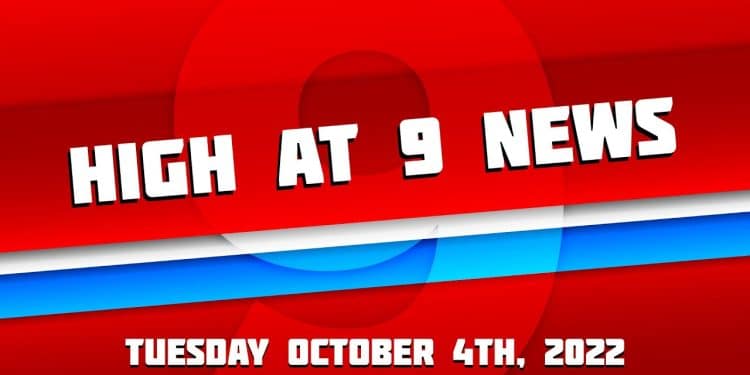 High at 9 News : Tuesday October 4th 2022