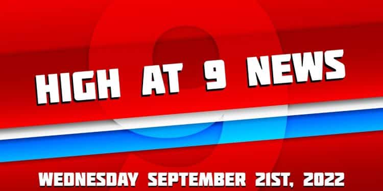 High At 9 News : September 21st 2022