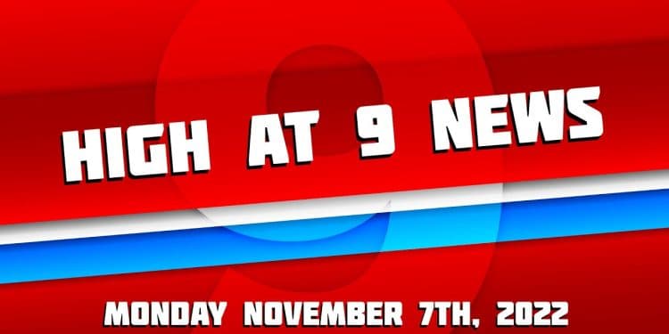 High at 9 News : Monday November 7th, 2022