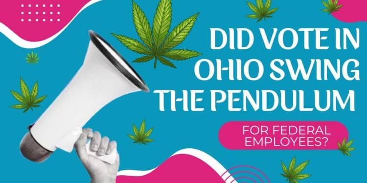Ohio’s Weed Win Brings New Attention to Federal Goverment and Marijuana Use by Federal Employees