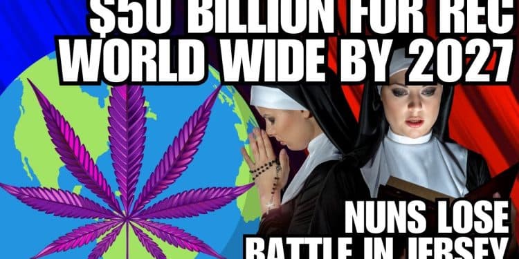 Cannabis Market To Nearly Double by 2027, Nuns Lose Fight Against Cannabis Shop