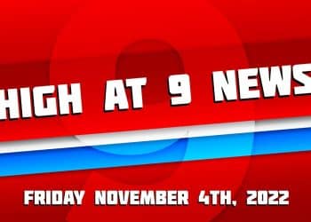 High at 9 News : Friday November 4th, 2022