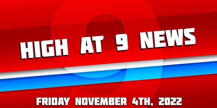 High at 9 News : Friday November 4th, 2022